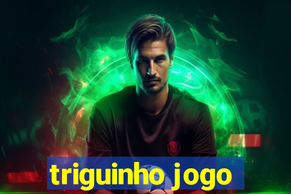 triguinho jogo